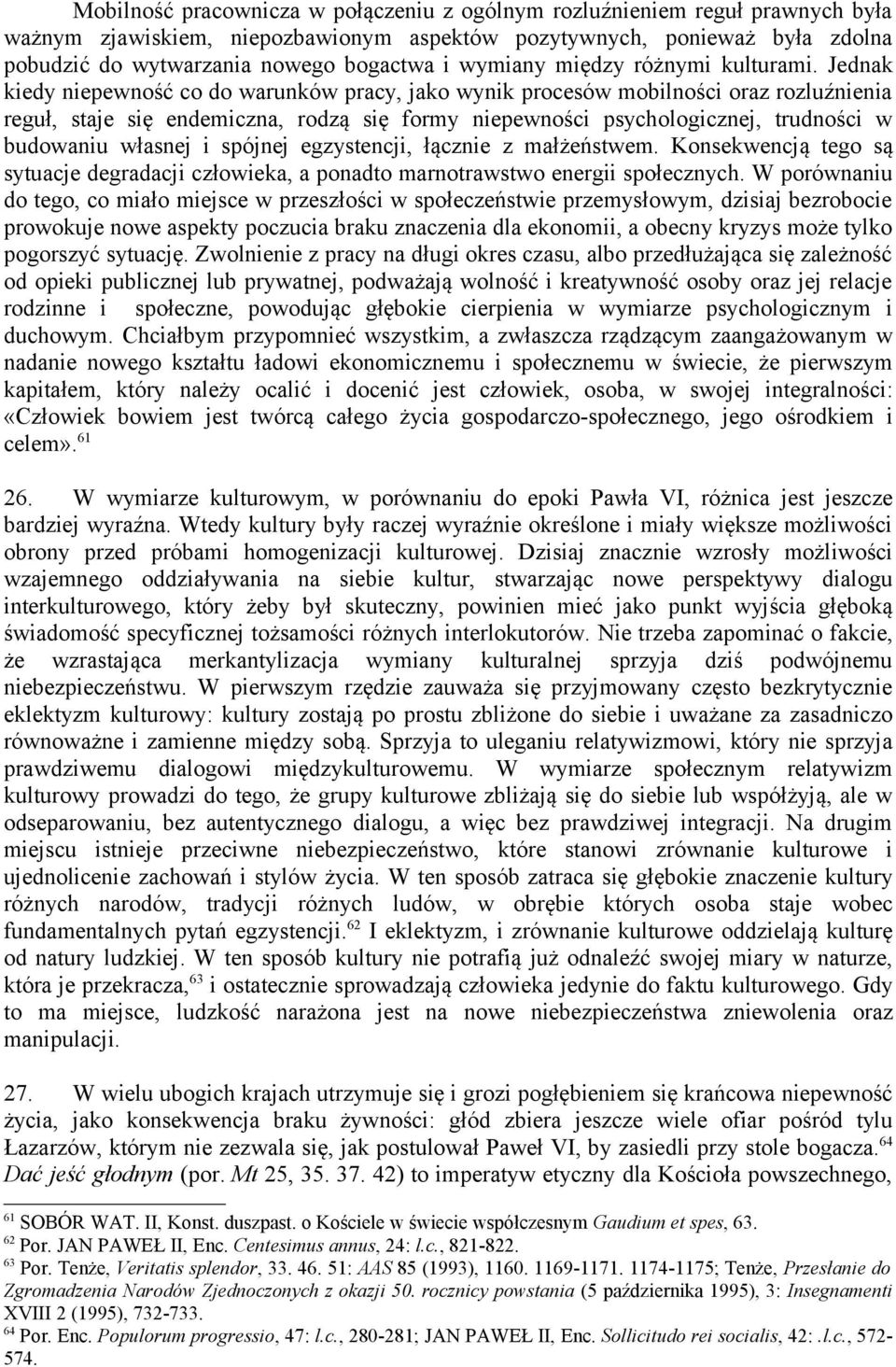 Jednak kiedy niepewność co do warunków pracy, jako wynik procesów mobilności oraz rozluźnienia reguł, staje się endemiczna, rodzą się formy niepewności psychologicznej, trudności w budowaniu własnej