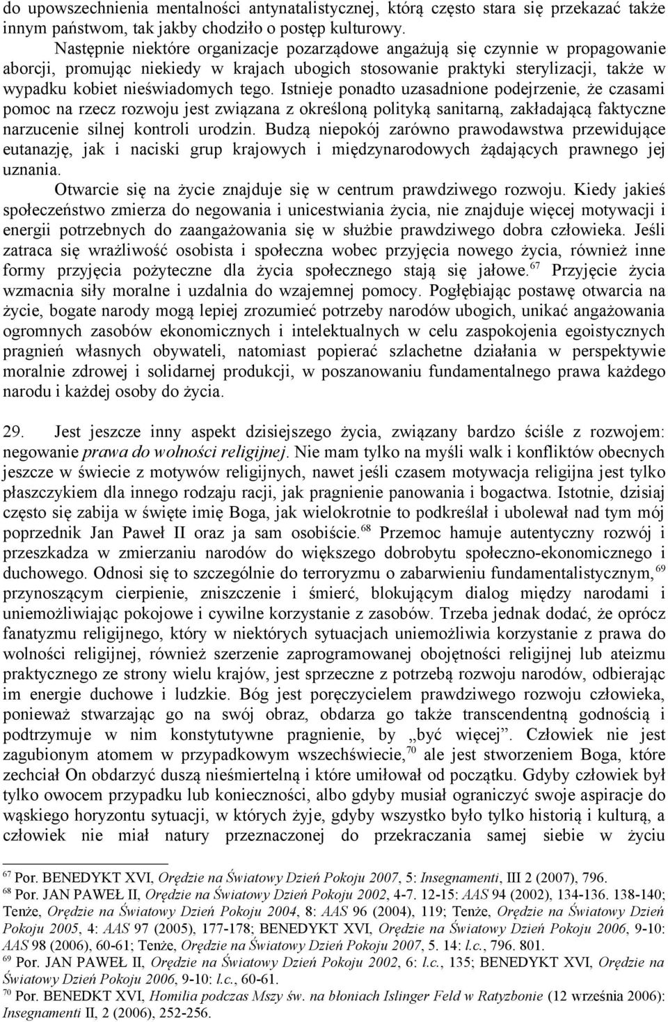 Istnieje ponadto uzasadnione podejrzenie, że czasami pomoc na rzecz rozwoju jest związana z określoną polityką sanitarną, zakładającą faktyczne narzucenie silnej kontroli urodzin.