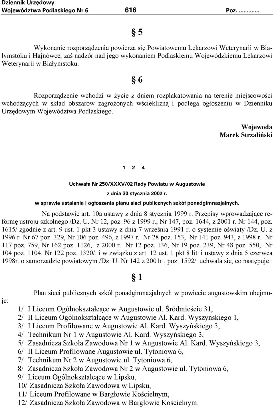 6 Rozporządzenie wchodzi w życie z dniem rozplakatowania na terenie miejscowości wchodzących w skład obszarów zagrożonych wścieklizną i podlega ogłoszeniu w Dzienniku Urzędowym Województwa