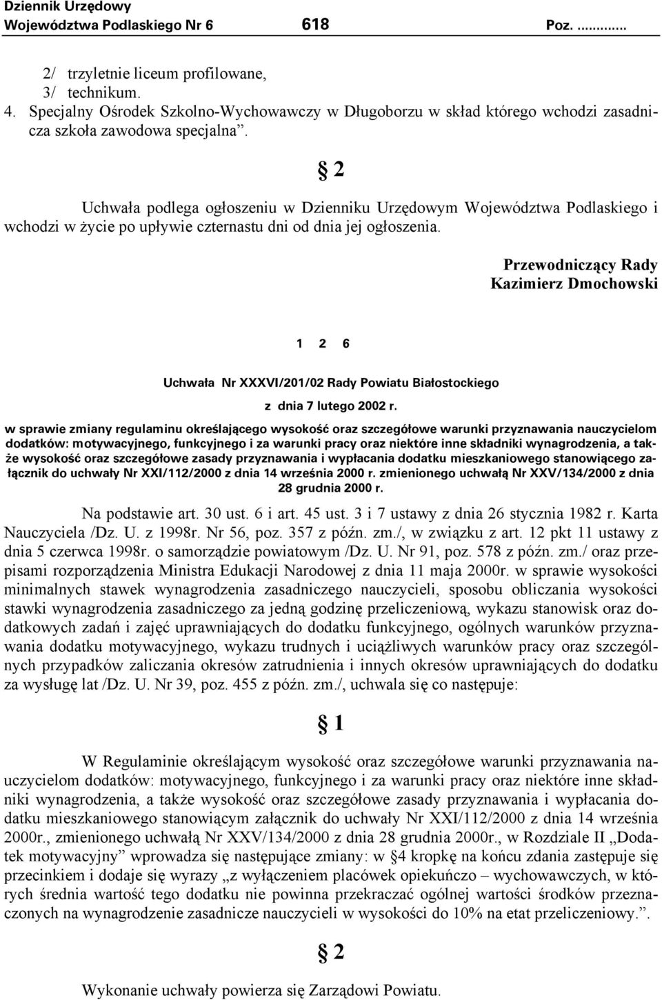 Uchwała podlega ogłoszeniu w Dzienniku Urzędowym Województwa Podlaskiego i wchodzi w życie po upływie czternastu dni od dnia jej ogłoszenia.