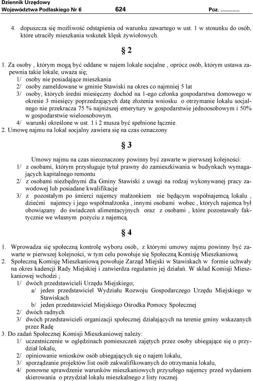 Za osoby, którym mogą być oddane w najem lokale socjalne, oprócz osób, którym ustawa zapewnia takie lokale, uważa się; 1/ osoby nie posiadające mieszkania 2/ osoby zameldowane w gminie Stawiski na