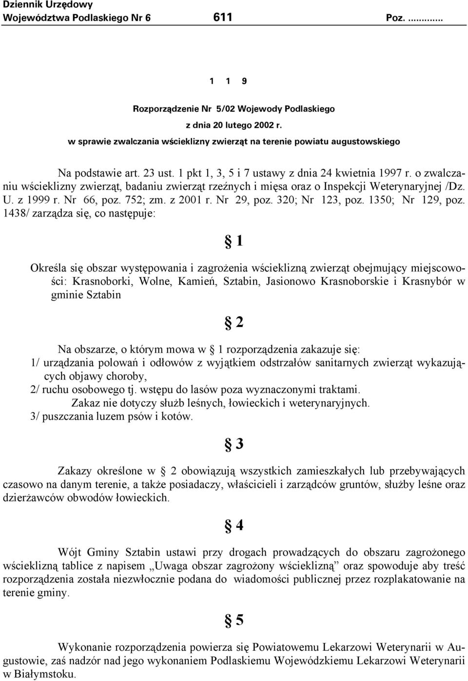 o zwalczaniu wścieklizny zwierząt, badaniu zwierząt rzeźnych i mięsa oraz o Inspekcji Weterynaryjnej /Dz. U. z 1999 r. Nr 66, poz. 752; zm. z 2001 r. Nr 29, poz. 320; Nr 123, poz. 1350; Nr 129, poz.