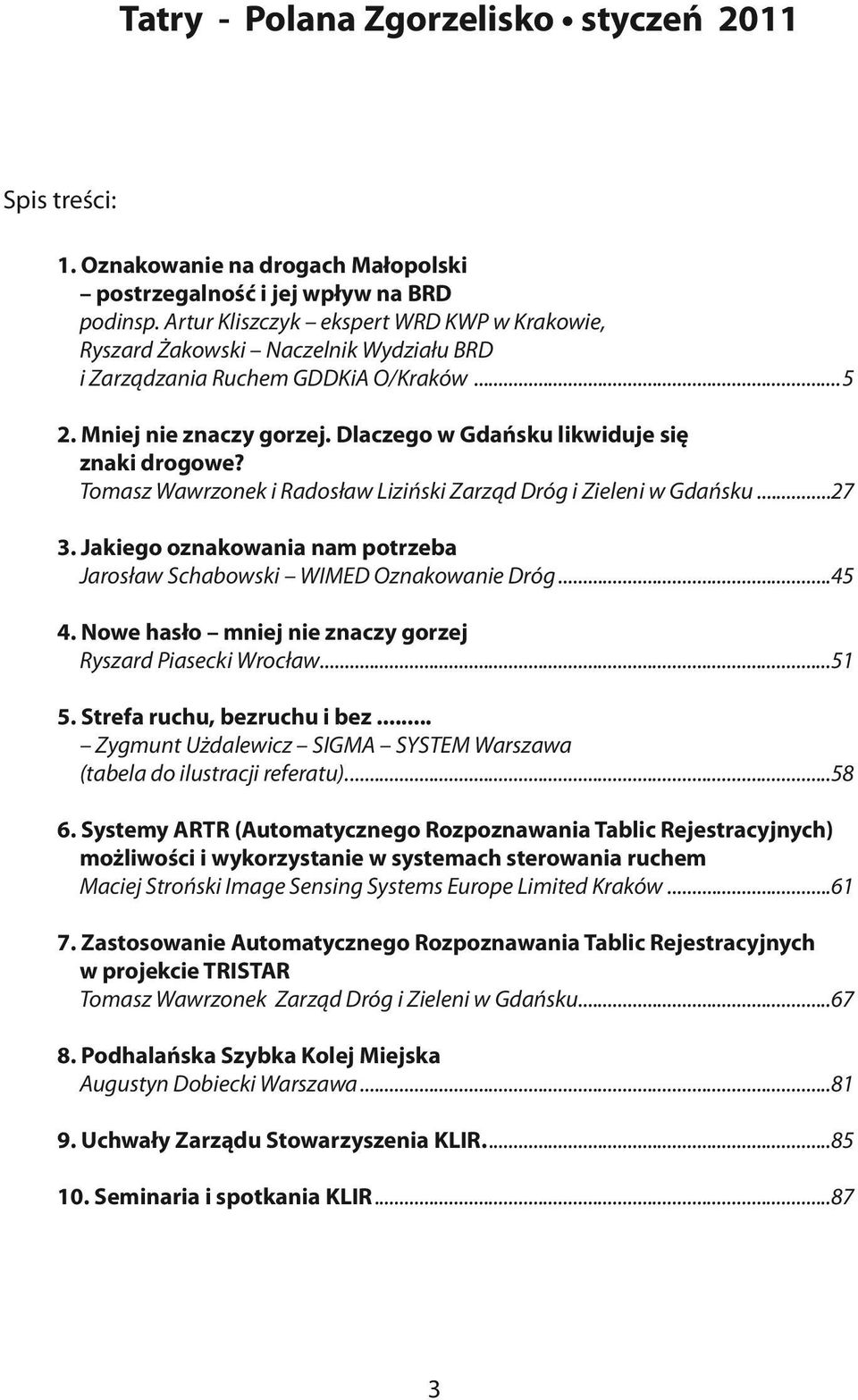 Tomasz Wawrzonek i Radosław Liziński Zarząd Dróg i Zieleni w Gdańsku...27 3. Jakiego oznakowania nam potrzeba Jarosław Schabowski WIMED Oznakowanie Dróg...45 4.