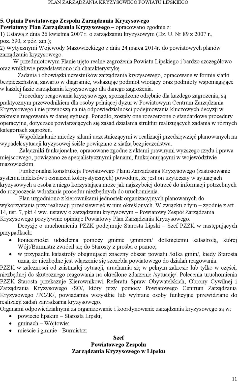 W przedmiotowym Planie ujęto realne zagrożenia Powiatu Lipskiego i bardzo szczegółowo oraz wnikliwie przedstawiono ich charakterystykę.