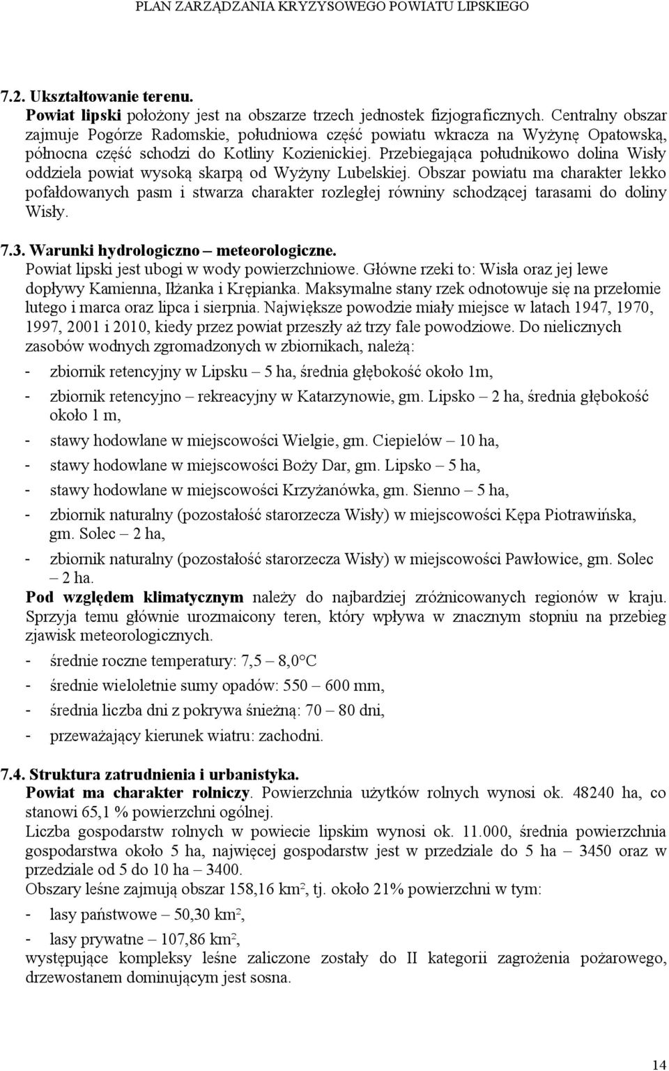 Przebiegająca południkowo dolina Wisły oddziela powiat wysoką skarpą od Wyżyny Lubelskiej.