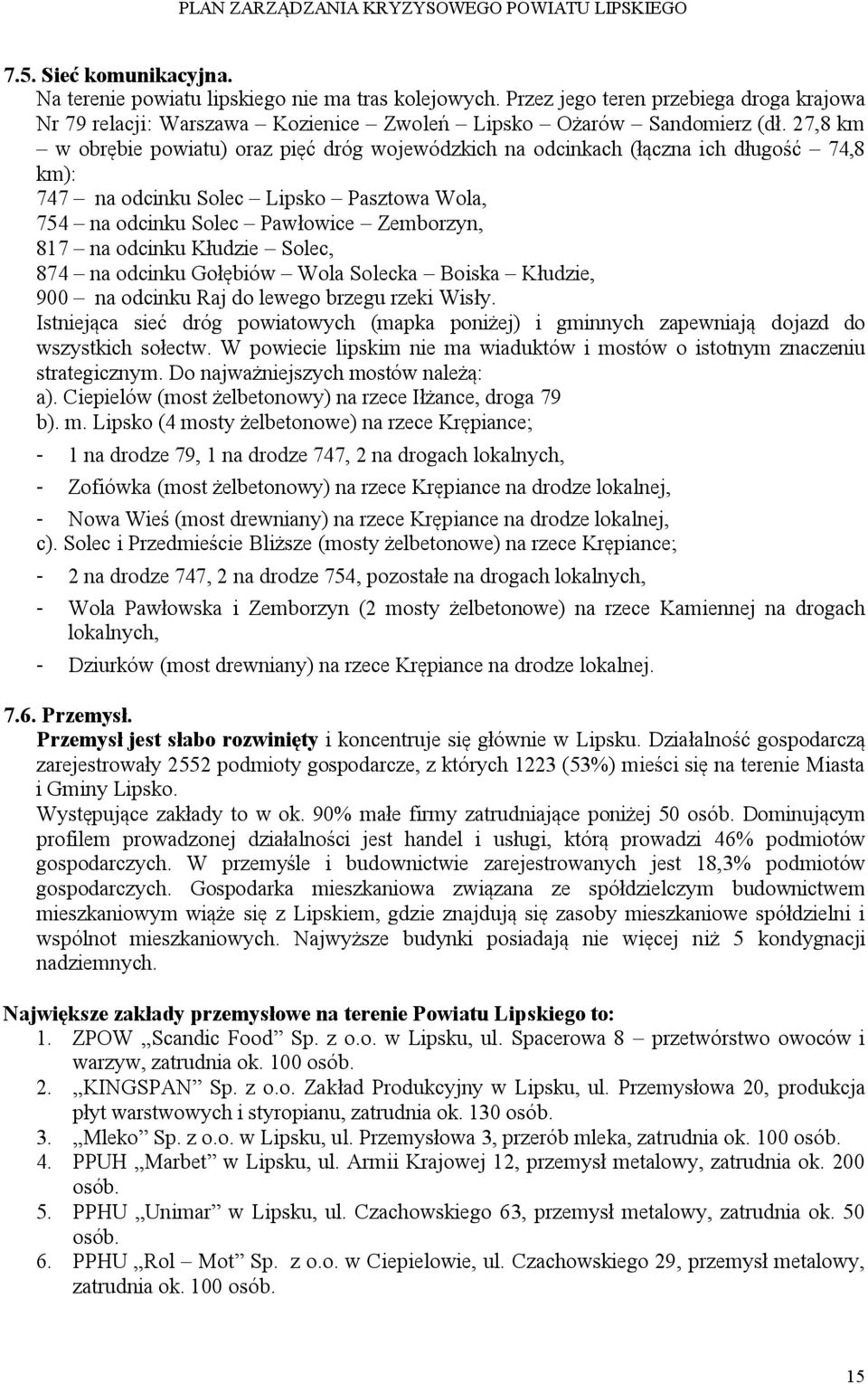 Kłudzie Solec, 874 na odcinku Gołębiów Wola Solecka Boiska Kłudzie, 900 na odcinku Raj do lewego brzegu rzeki Wisły.