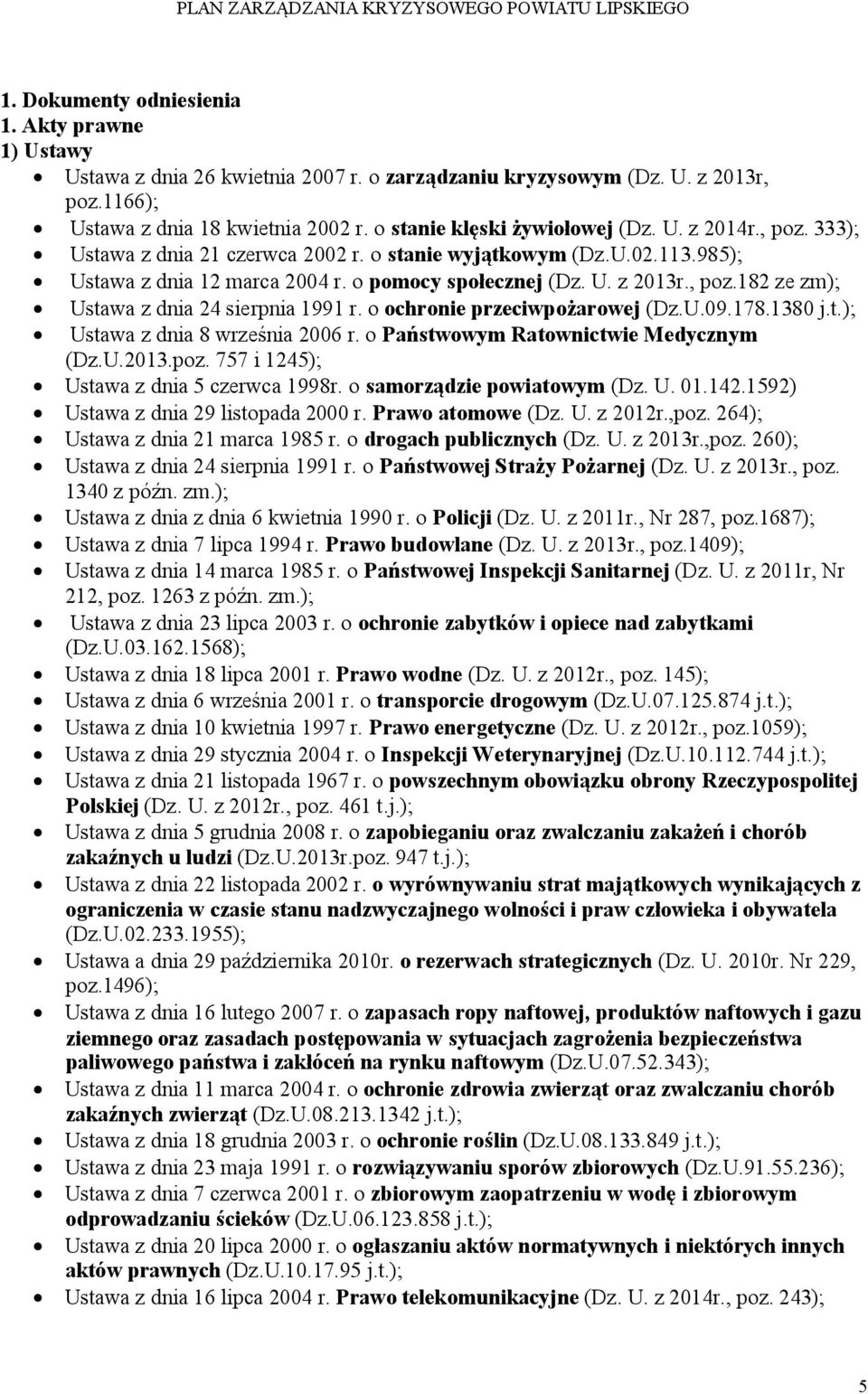 , poz.182 ze zm); Ustawa z dnia 24 sierpnia 1991 r. o ochronie przeciwpożarowej (Dz.U.09.178.1380 j.t.); Ustawa z dnia 8 września 2006 r. o Państwowym Ratownictwie Medycznym (Dz.U.2013.poz. 757 i 1245); Ustawa z dnia 5 czerwca 1998r.