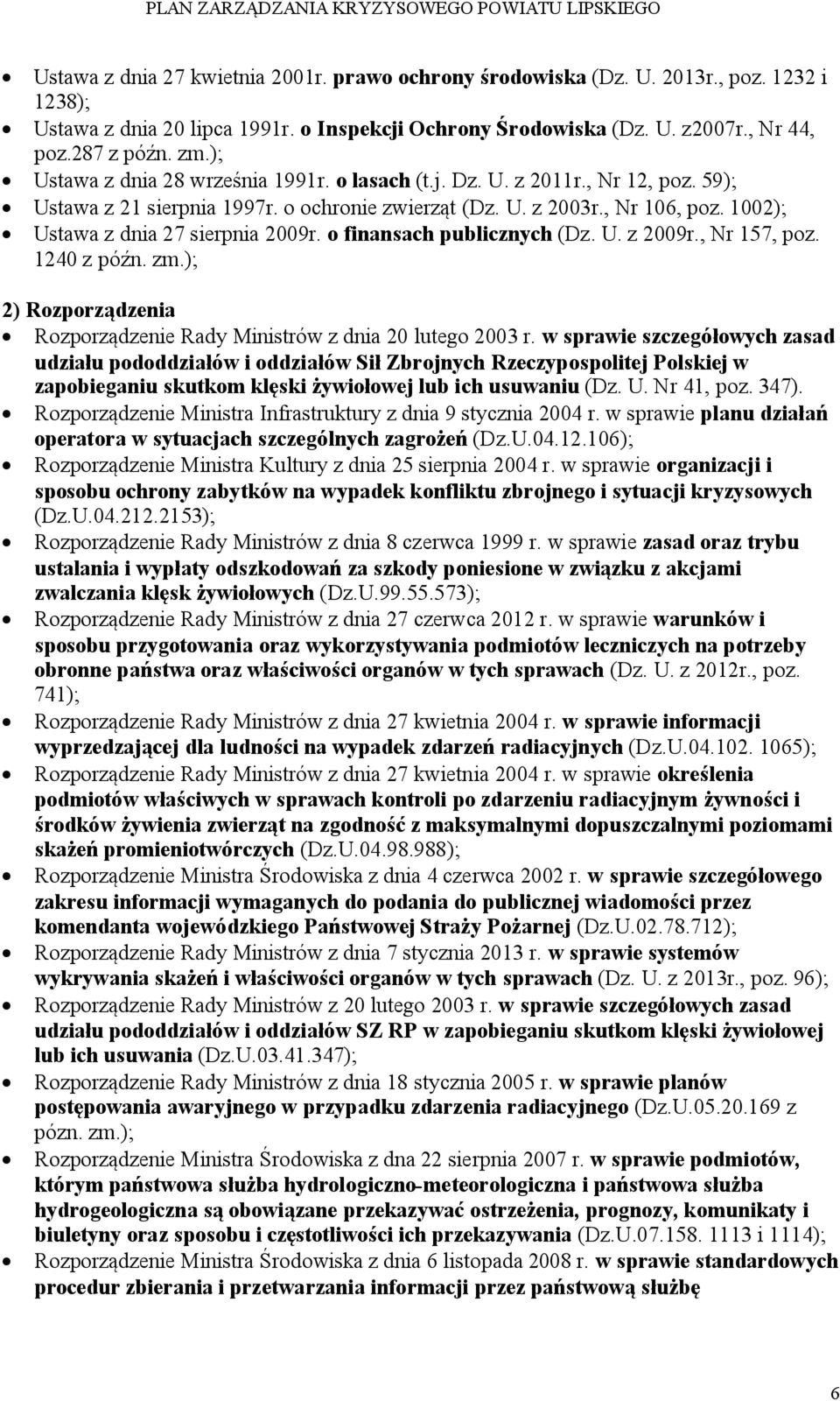 1002); Ustawa z dnia 27 sierpnia 2009r. o finansach publicznych (Dz. U. z 2009r., Nr 157, poz. 1240 z późn. zm.); 2) Rozporządzenia Rozporządzenie Rady Ministrów z dnia 20 lutego 2003 r.