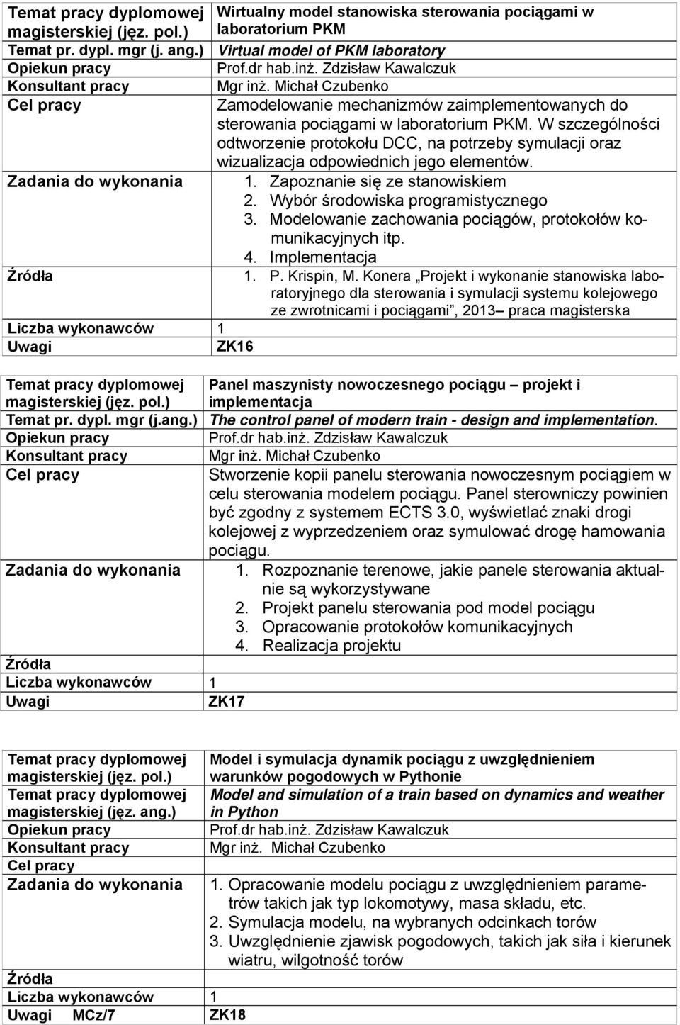 W szczególności odtworzenie protokołu DCC, na potrzeby symulacji oraz wizualizacja odpowiednich jego elementów. 1. Zapoznanie się ze stanowiskiem 2. Wybór środowiska programistycznego 3.