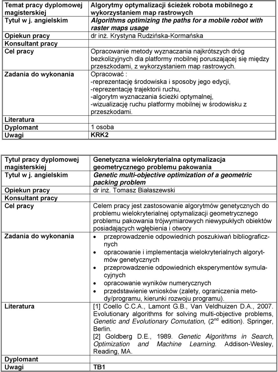 Opracować : -reprezentację środowiska i sposoby jego edycji, -reprezentację trajektorii ruchu, -algorytm wyznaczania ścieżki optymalnej, -wizualizację ruchu platformy mobilnej w środowisku z