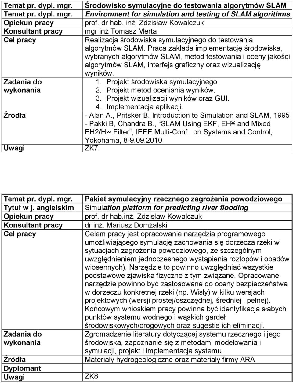 Praca zakłada implementację środowiska, wybranych algorytmów SLAM, metod testowania i oceny jakości algorytmów SLAM, interfejs graficzny oraz wizualizację wyników. 1. Projekt środowiska symulacyjnego.