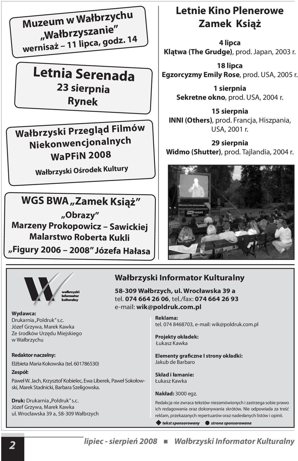 Japan, 2003 r. 18 lipca Egzorcyzmy Emily Rose, prod. USA, 2005 r. 1 sierpnia Sekretne okno, prod. USA, 2004 r. 15 sierpnia INNI (Others), prod. Francja, Hiszpania, USA, 2001 r.