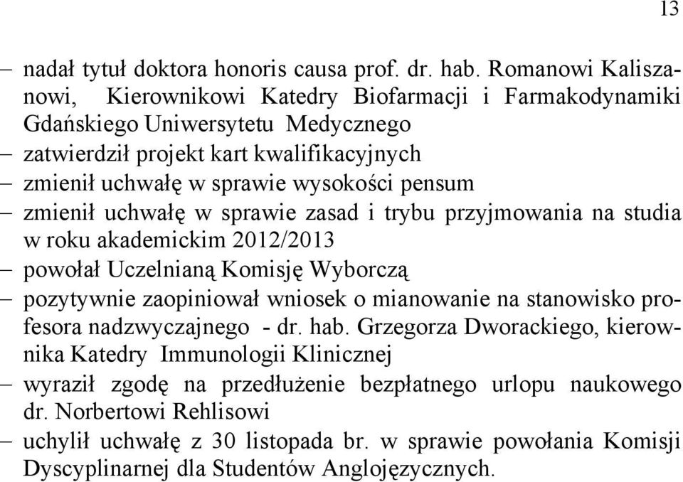 wysokości pensum zmienił uchwałę w sprawie zasad i trybu przyjmowania na studia w roku akademickim 2012/2013 powołał Uczelnianą Komisję Wyborczą pozytywnie zaopiniował wniosek o