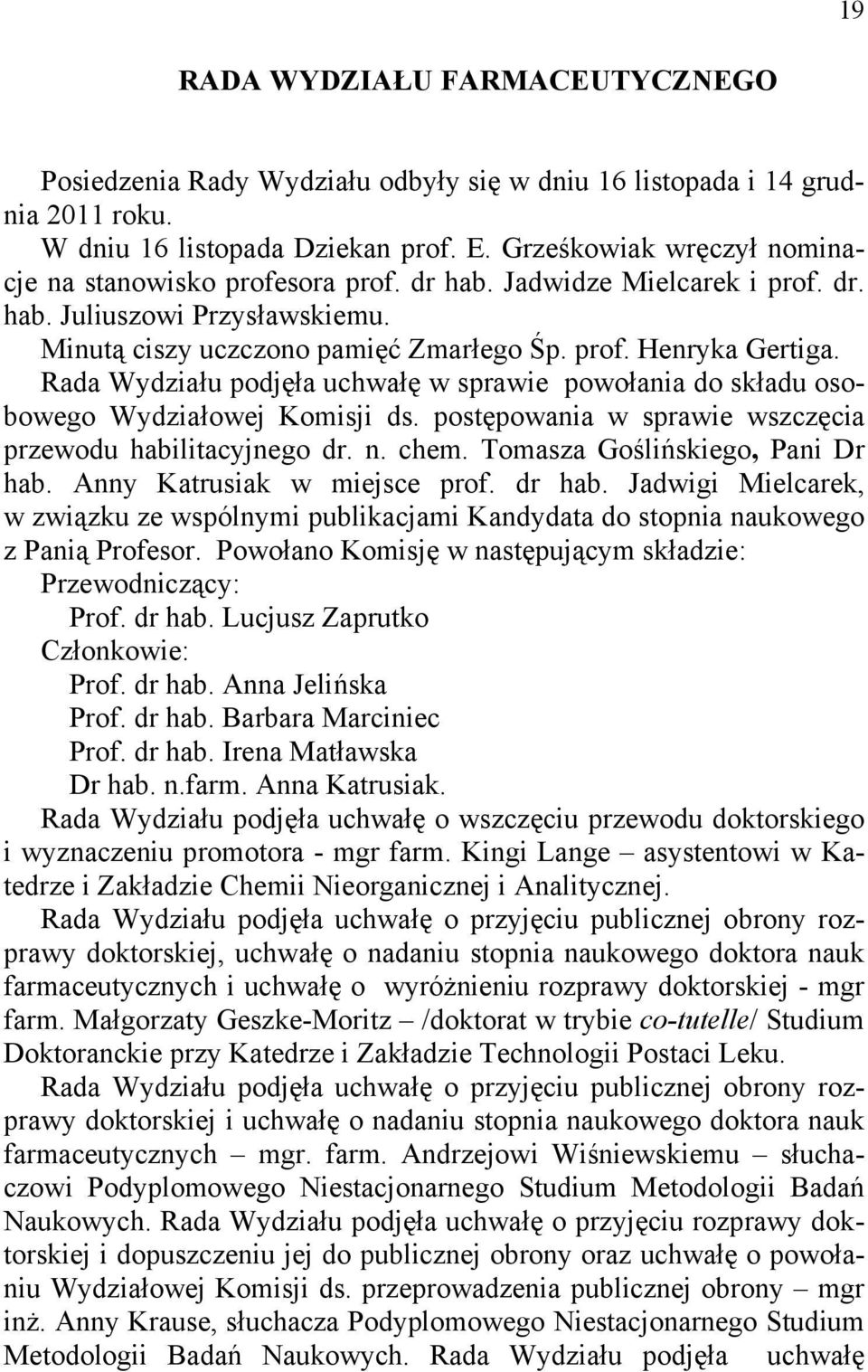 Rada Wydziału podjęła uchwałę w sprawie powołania do składu osobowego Wydziałowej Komisji ds. postępowania w sprawie wszczęcia przewodu habilitacyjnego dr. n. chem. Tomasza Goślińskiego, Pani Dr hab.