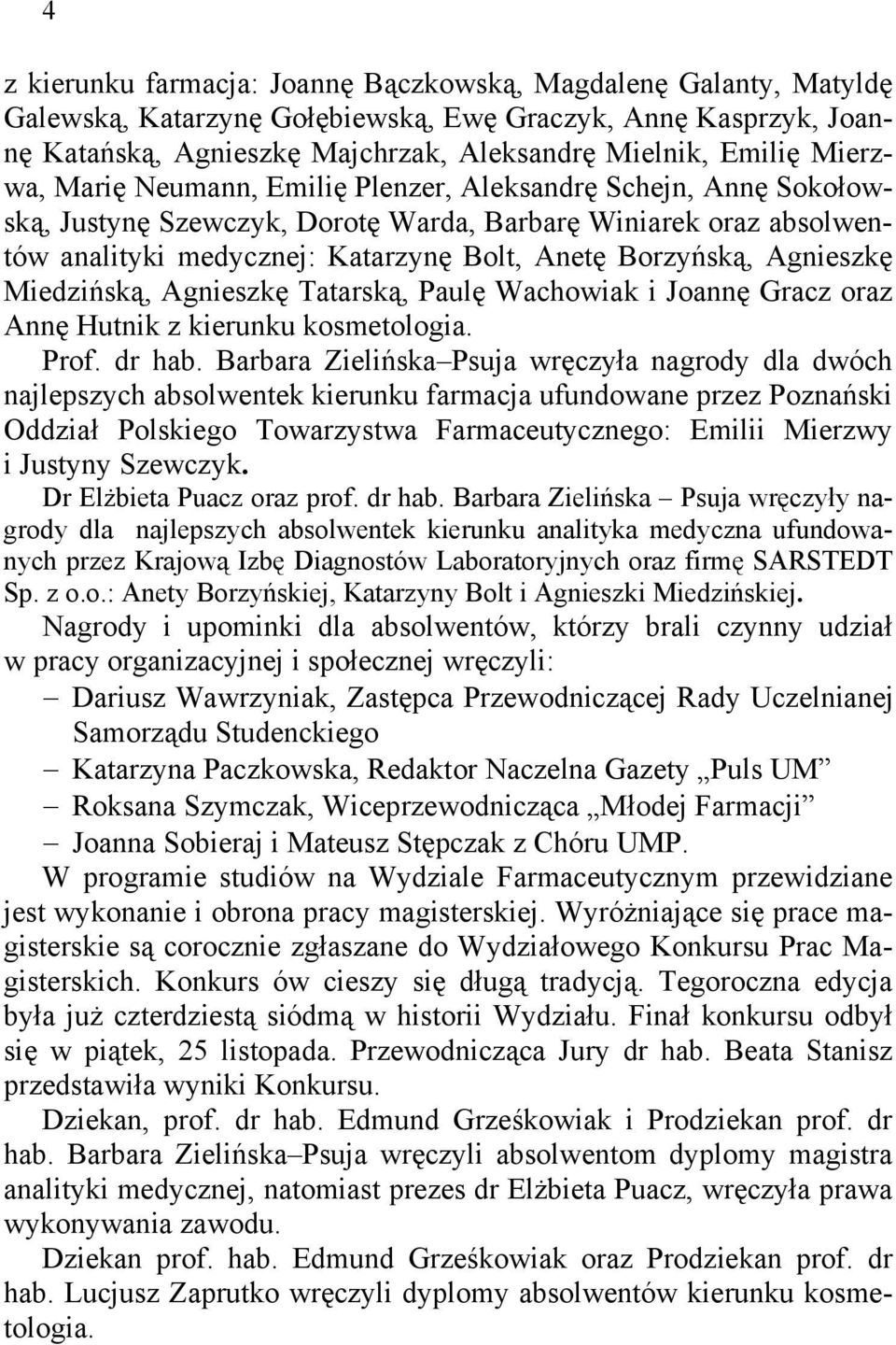 Agnieszkę Miedzińską, Agnieszkę Tatarską, Paulę Wachowiak i Joannę Gracz oraz Annę Hutnik z kierunku kosmetologia. Prof. dr hab.