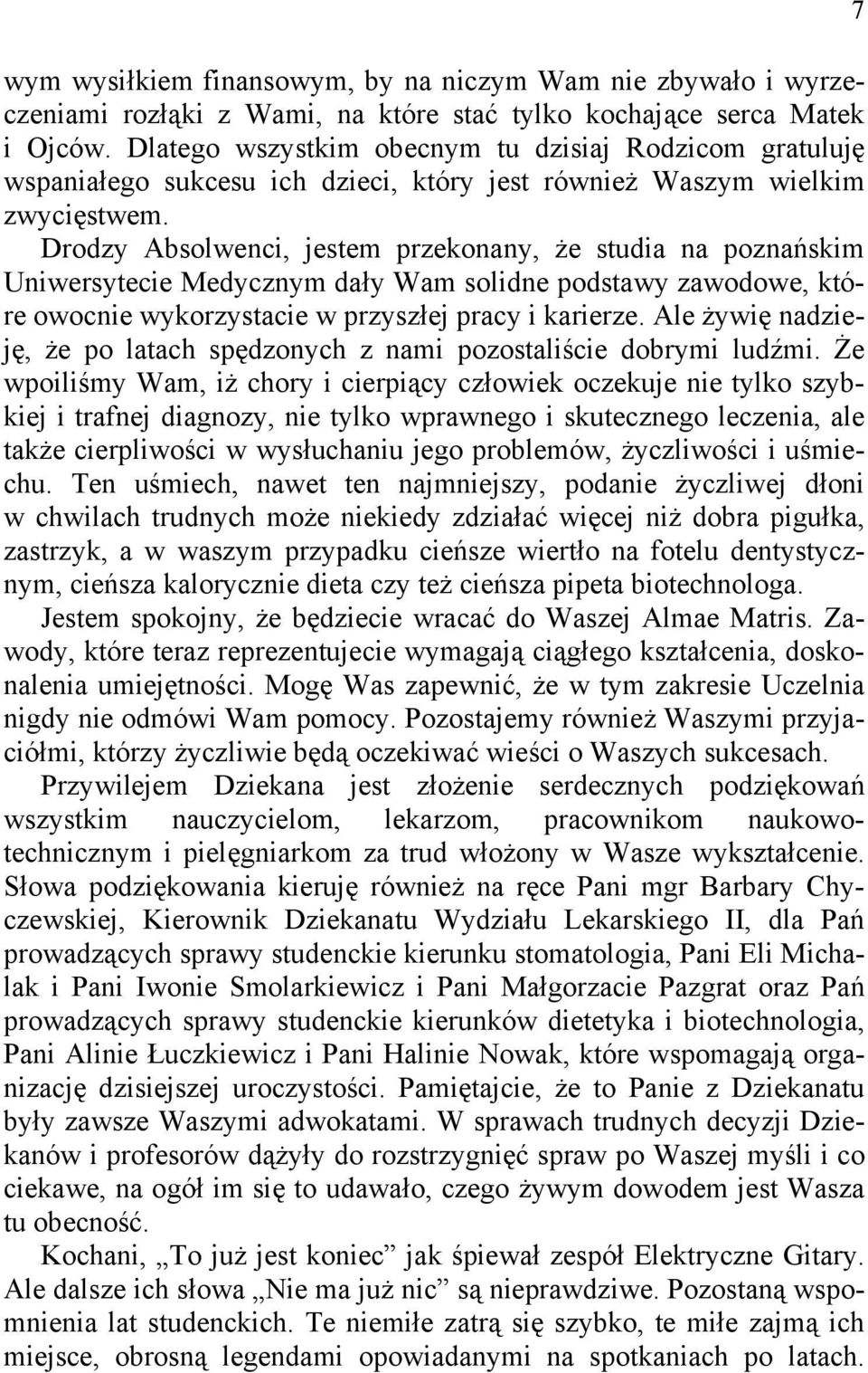 Drodzy Absolwenci, jestem przekonany, że studia na poznańskim Uniwersytecie Medycznym dały Wam solidne podstawy zawodowe, które owocnie wykorzystacie w przyszłej pracy i karierze.