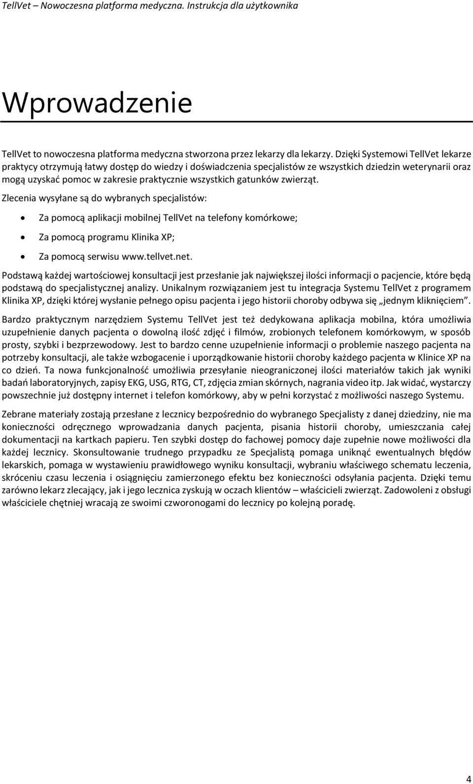 gatunków zwierząt. Zlecenia wysyłane są do wybranych specjalistów: Za pomocą aplikacji mobilnej TellVet na telefony komórkowe; Za pomocą programu Klinika XP; Za pomocą serwisu www.tellvet.net.