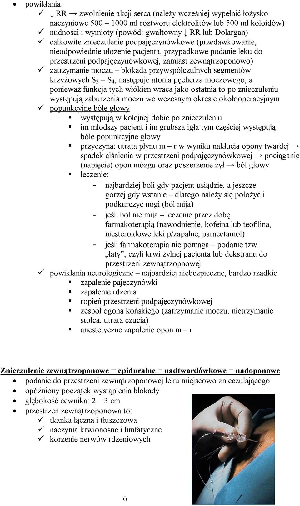 blokada przywspółczulnych segmentów krzyżowych S 2 S 4 ; następuje atonia pęcherza moczowego, a ponieważ funkcja tych włókien wraca jako ostatnia to po znieczuleniu występują zaburzenia moczu we