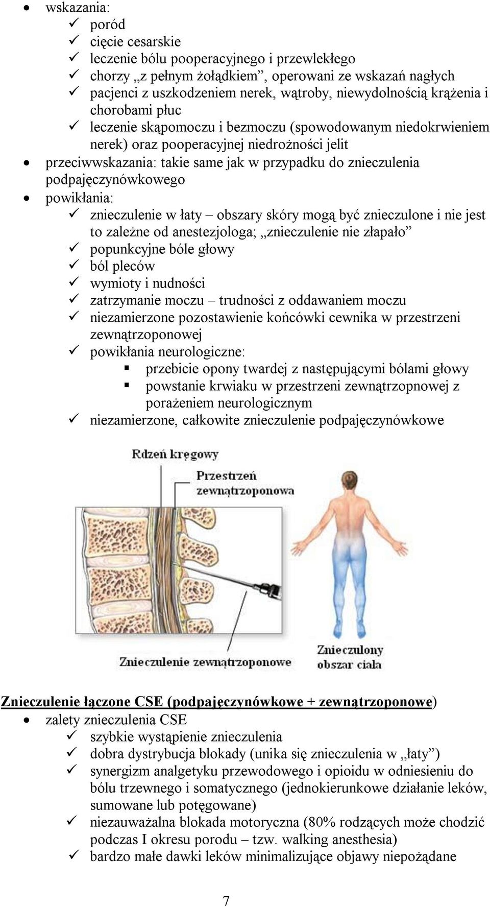 podpajęczynówkowego powikłania: znieczulenie w łaty obszary skóry mogą być znieczulone i nie jest to zależne od anestezjologa; znieczulenie nie złapało popunkcyjne bóle głowy ból pleców wymioty i