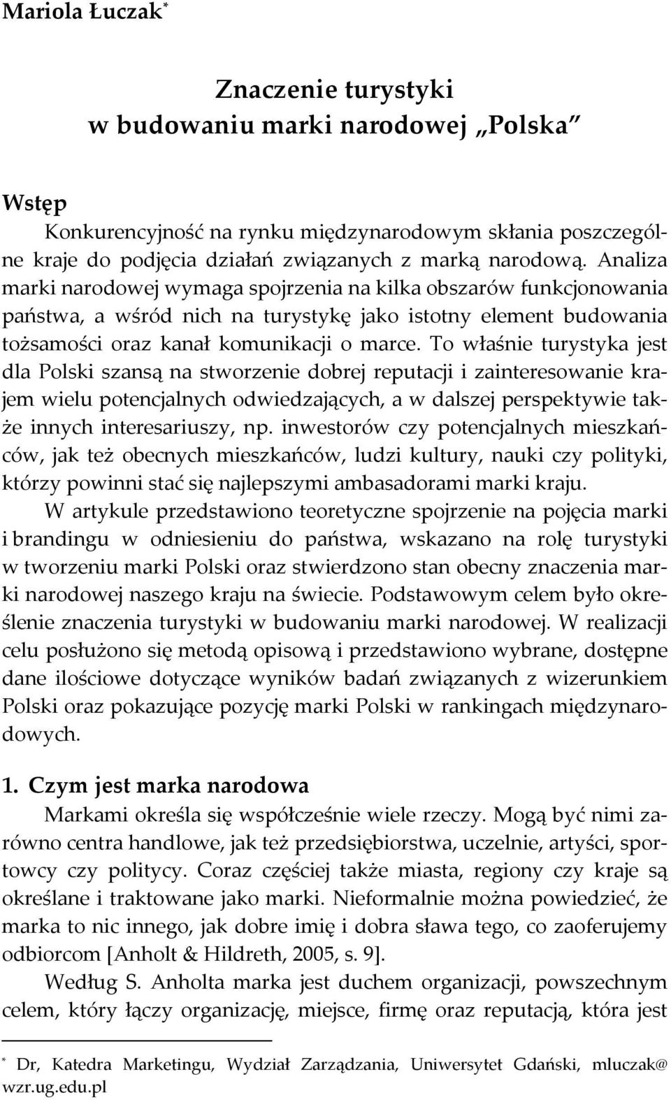 To właśnie turystyka jest dla Polski szansą na stworzenie dobrej reputacji i zainteresowanie krajem wielu potencjalnych odwiedzających, a w dalszej perspektywie także innych interesariuszy, np.