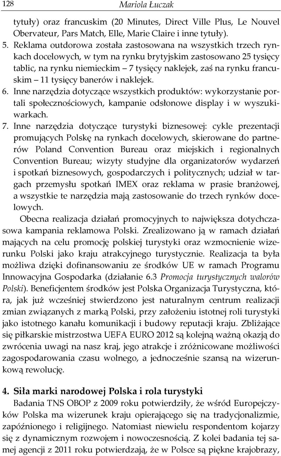 11 tysięcy banerów i naklejek. 6. Inne narzędzia dotyczące wszystkich produktów: wykorzystanie portali społecznościowych, kampanie odsłonowe display i w wyszukiwarkach. 7.