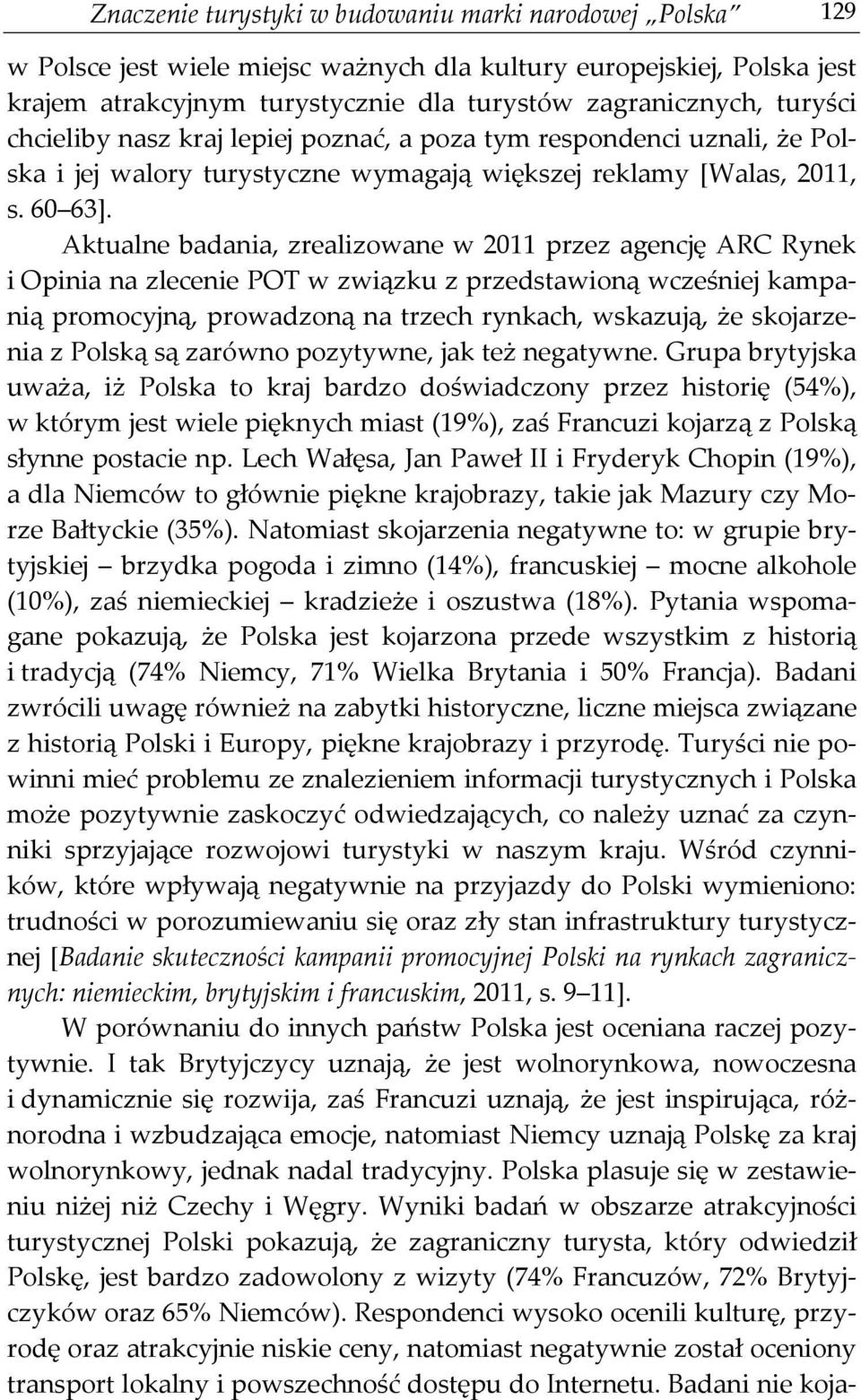 Aktualne badania, zrealizowane w 2011 przez agencję ARC Rynek i Opinia na zlecenie POT w związku z przedstawioną wcześniej kampanią promocyjną, prowadzoną na trzech rynkach, wskazują, że skojarzenia