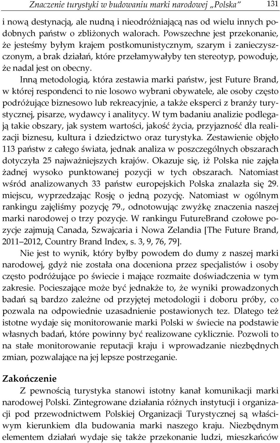 Inną metodologią, która zestawia marki państw, jest Future Brand, w której respondenci to nie losowo wybrani obywatele, ale osoby często podróżujące biznesowo lub rekreacyjnie, a także eksperci z