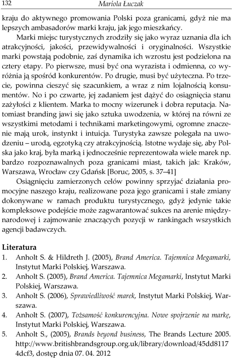 Wszystkie marki powstają podobnie, zaś dynamika ich wzrostu jest podzielona na cztery etapy. Po pierwsze, musi być ona wyrazista i odmienna, co wyróżnia ją spośród konkurentów.