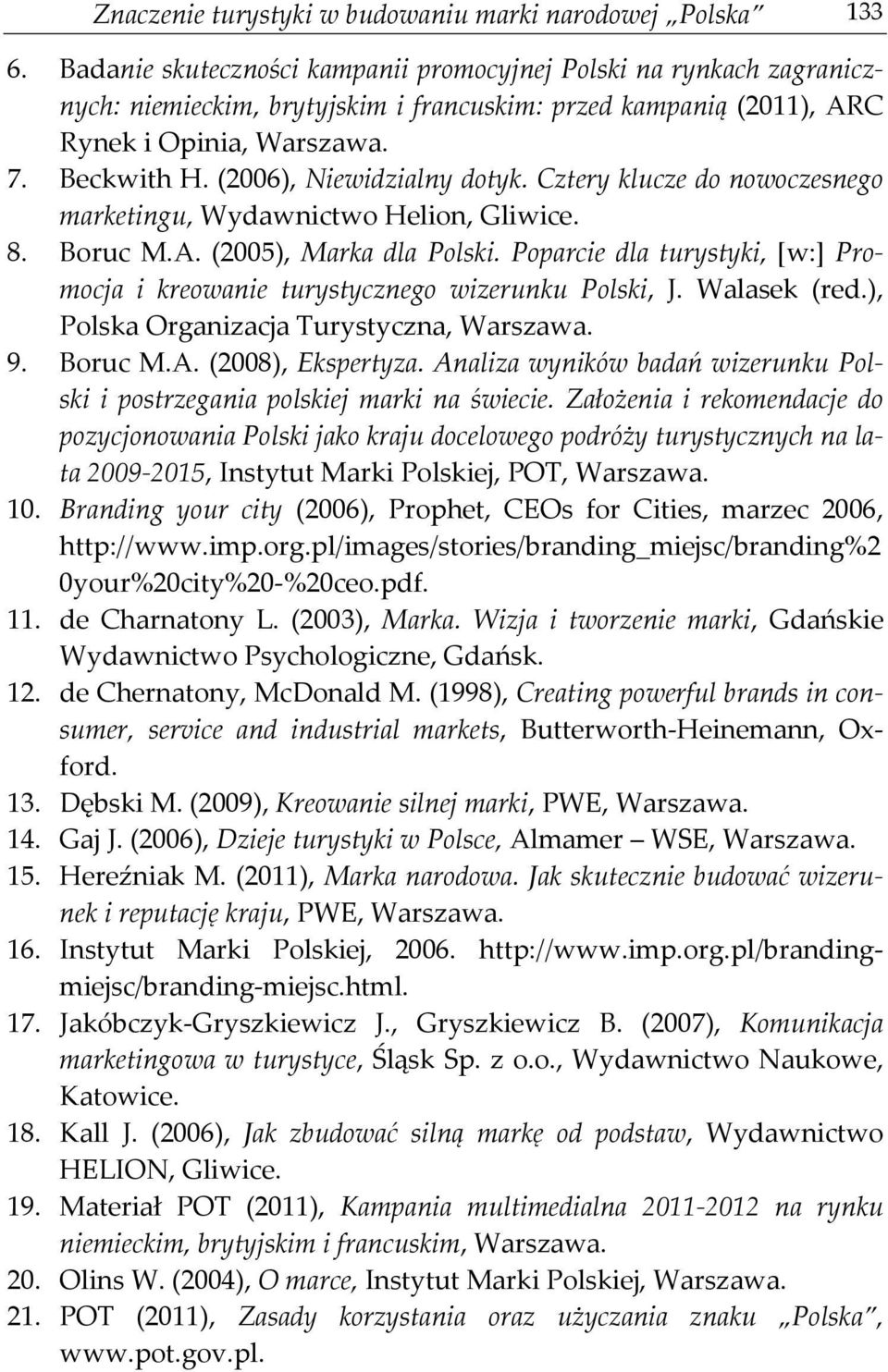 (2006), Niewidzialny dotyk. Cztery klucze do nowoczesnego marketingu, Wydawnictwo Helion, Gliwice. 8. Boruc M.A. (2005), Marka dla Polski.