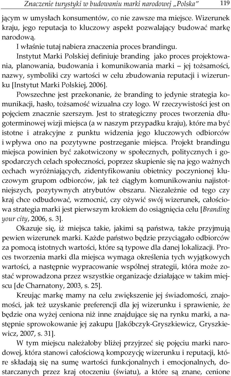 Instytut Marki Polskiej definiuje branding jako proces projektowania, planowania, budowania i komunikowania marki jej tożsamości, nazwy, symboliki czy wartości w celu zbudowania reputacji i wizerunku