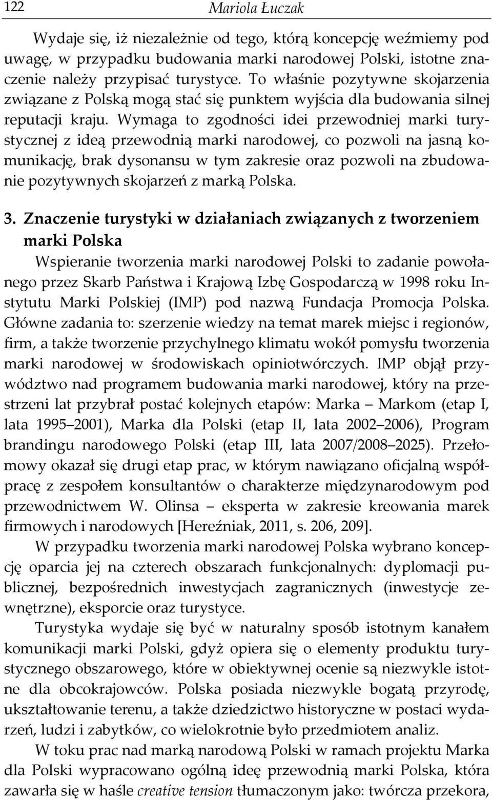 Wymaga to zgodności idei przewodniej marki turystycznej z ideą przewodnią marki narodowej, co pozwoli na jasną komunikację, brak dysonansu w tym zakresie oraz pozwoli na zbudowanie pozytywnych