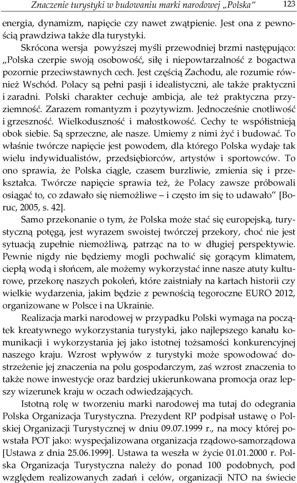 Jest częścią Zachodu, ale rozumie również Wschód. Polacy są pełni pasji i idealistyczni, ale także praktyczni i zaradni. Polski charakter cechuje ambicja, ale też praktyczna przyziemność.