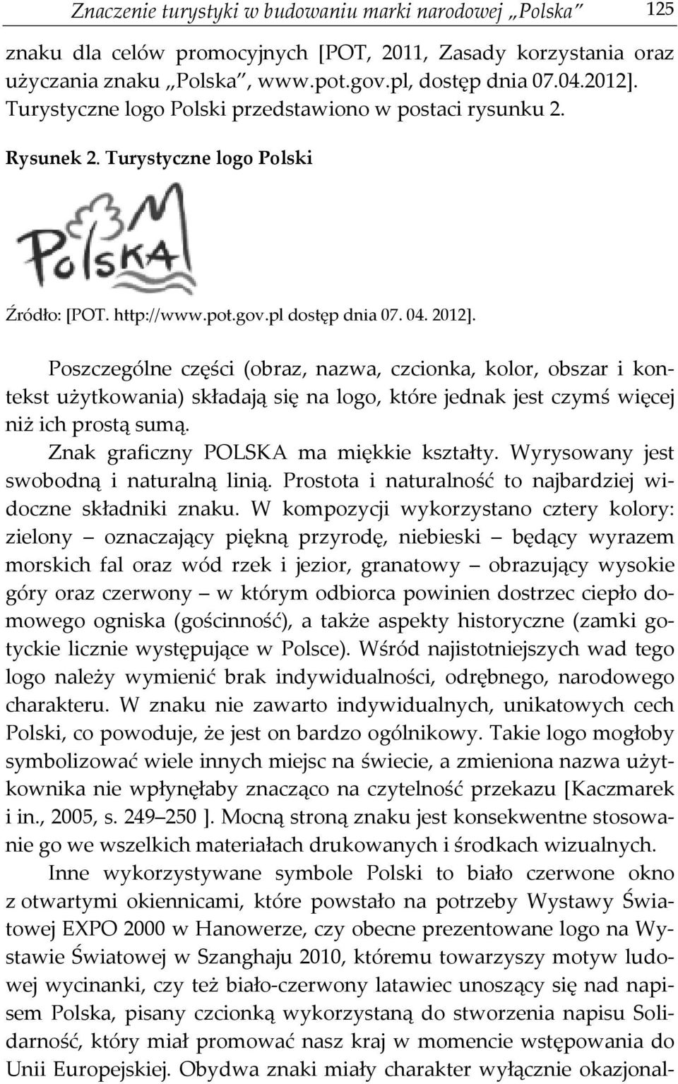 Poszczególne części (obraz, nazwa, czcionka, kolor, obszar i kontekst użytkowania) składają się na logo, które jednak jest czymś więcej niż ich prostą sumą. Znak graficzny POLSKA ma miękkie kształty.