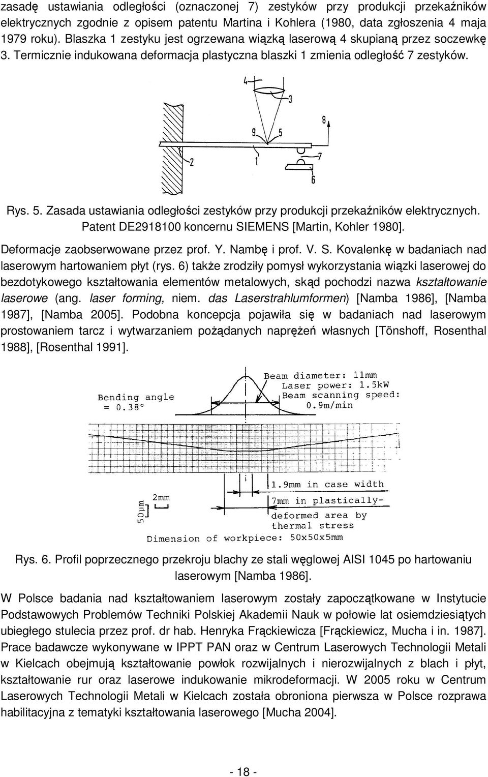 Zasada ustawiania odległości zestyków przy produkcji przekaźników elektrycznych. Patent DE2918100 koncernu SIEMENS [Martin, Kohler 1980]. Deformacje zaobserwowane przez prof. Y. Nambę i prof. V. S. Kovalenkę w badaniach nad laserowym hartowaniem płyt (rys.