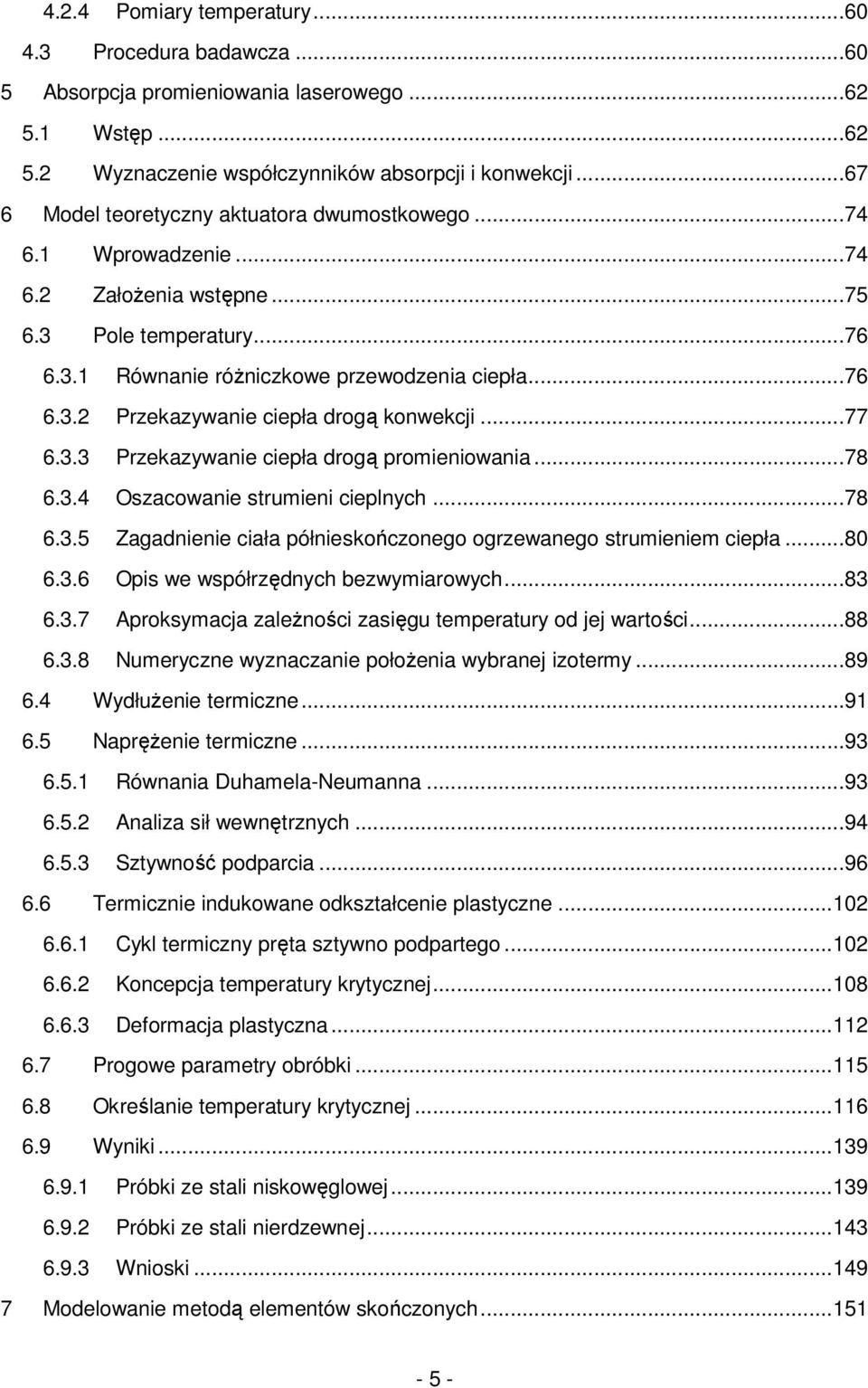 ..77 6.3.3 Przekazywanie ciepła drogą promieniowania...78 6.3.4 Oszacowanie strumieni cienych...78 6.3.5 Zagadnienie ciała półnieskończonego ogrzewanego strumieniem ciepła...80 6.3.6 Opis we współrzędnych bezwymiarowych.