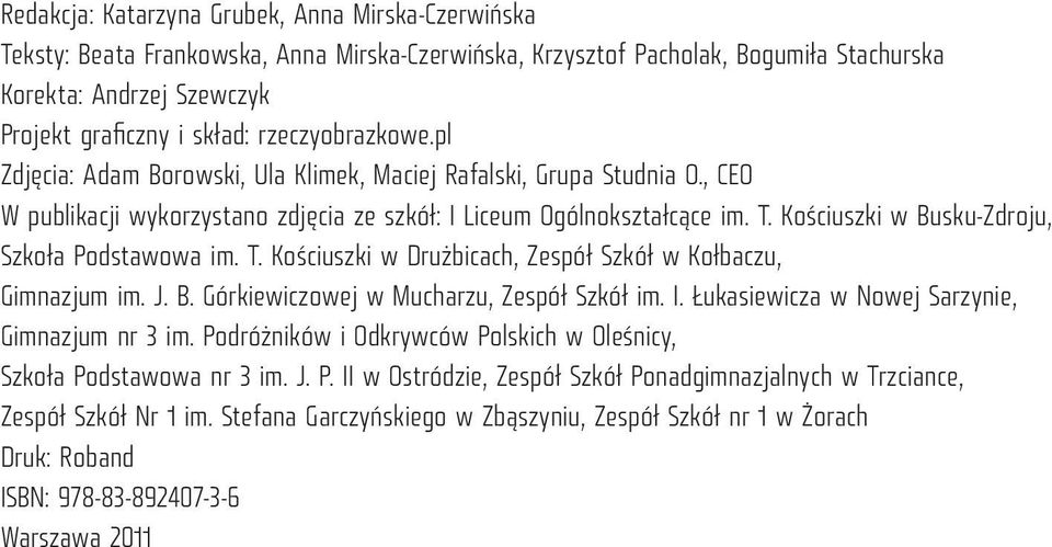 Kościuszki w Busku-Zdroju, Szkoła Podstawowa im. T. Kościuszki w Drużbicach, Zespół Szkół w Kołbaczu, Gimnazjum im. J. B. Górkiewiczowej w Mucharzu, Zespół Szkół im. I.