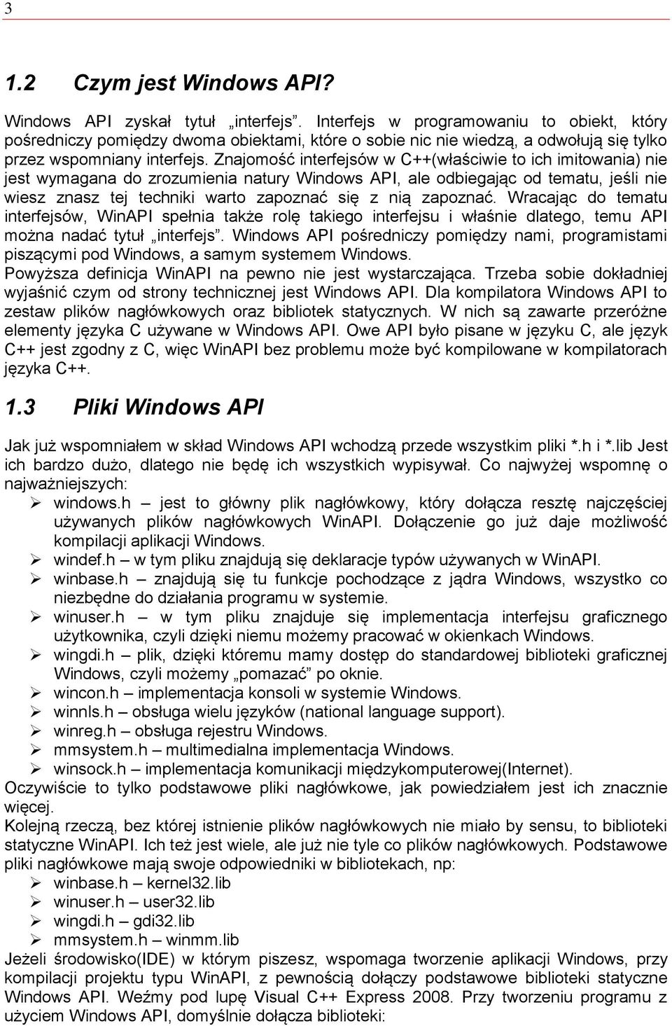 Znajomość interfejsów w C++(właściwie to ich imitowania) nie jest wymagana do zrozumienia natury Windows API, ale odbiegając od tematu, jeśli nie wiesz znasz tej techniki warto zapoznać się z nią