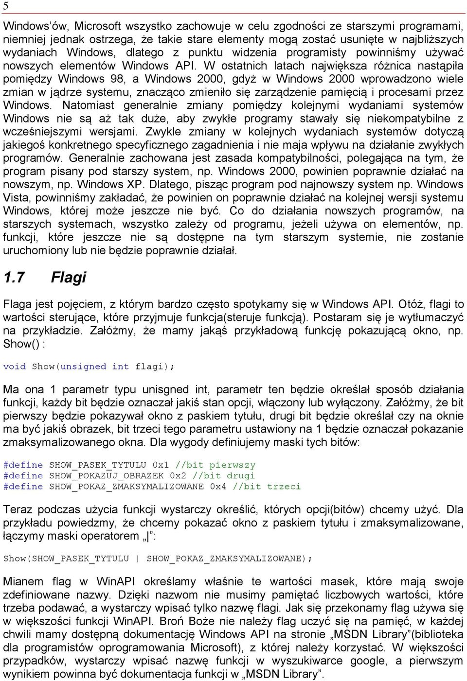 W ostatnich latach największa różnica nastąpiła pomiędzy Windows 98, a Windows 2000, gdyż w Windows 2000 wprowadzono wiele zmian w jądrze systemu, znacząco zmieniło się zarządzenie pamięcią i