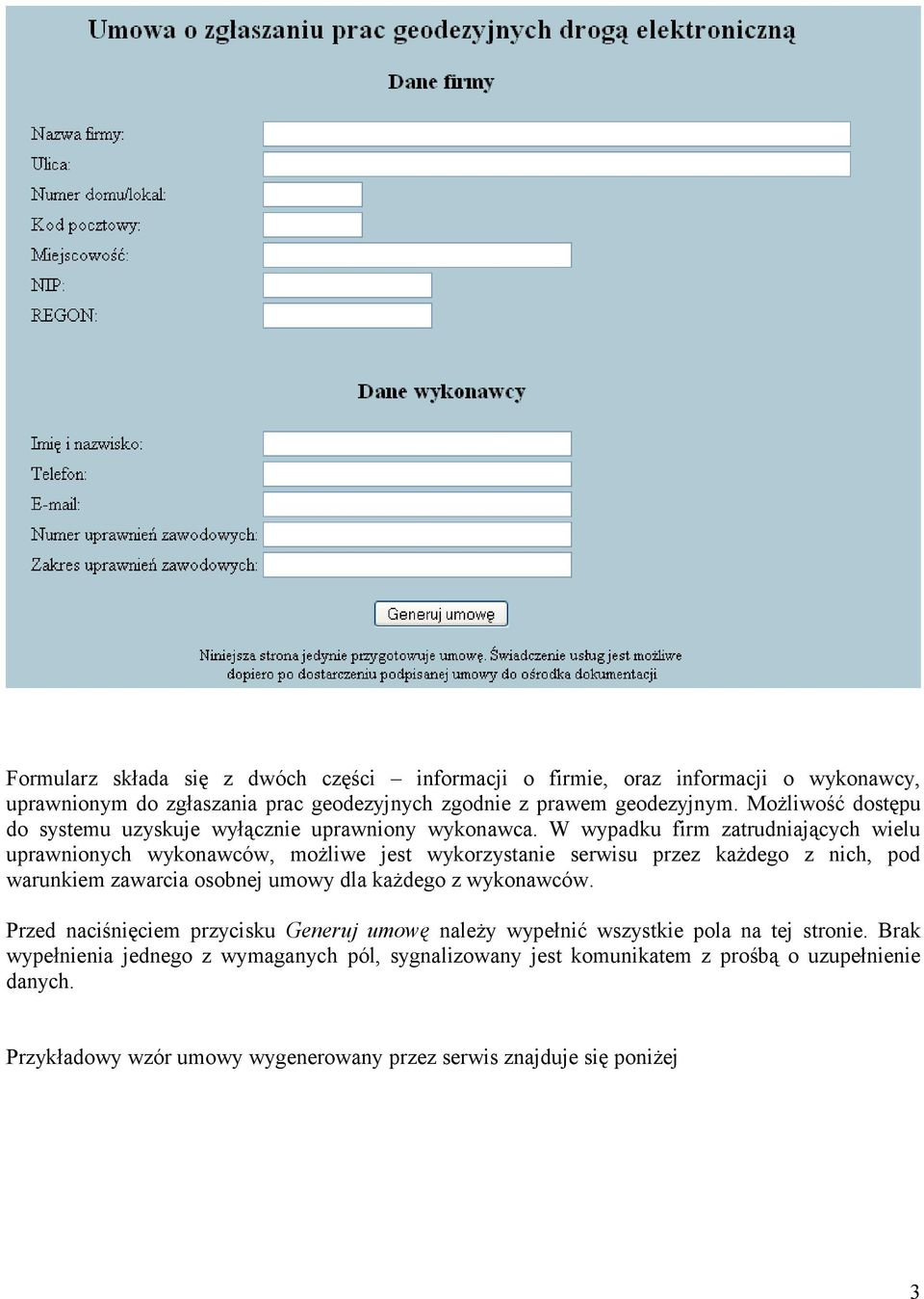 W wypadku firm zatrudniających wielu uprawnionych wykonawców, możliwe jest wykorzystanie serwisu przez każdego z nich, pod warunkiem zawarcia osobnej umowy dla każdego z