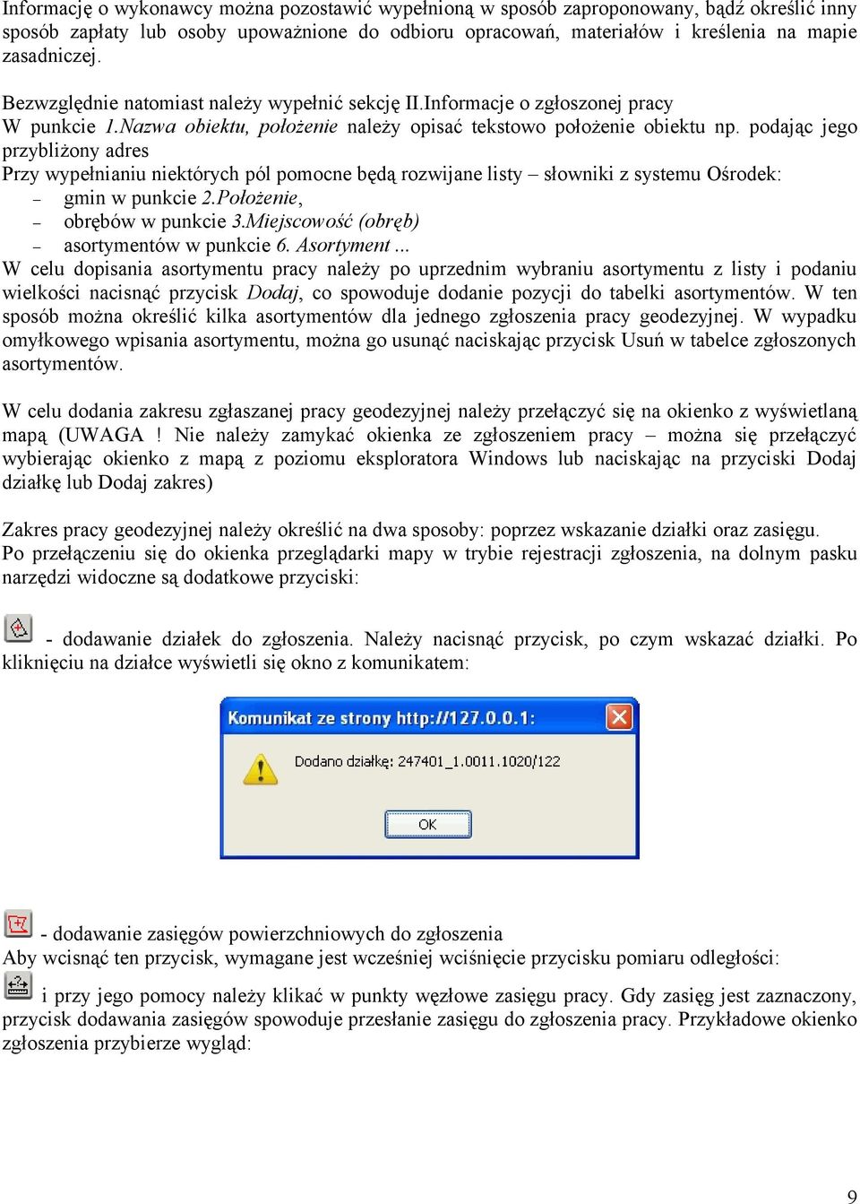 podając jego przybliżony adres Przy wypełnianiu niektórych pól pomocne będą rozwijane listy słowniki z systemu Ośrodek: gmin w punkcie 2.Położenie, obrębów w punkcie 3.