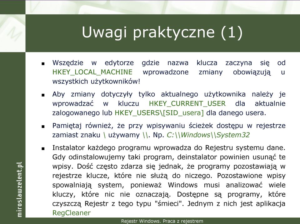 Pamiętaj również, że przy wpisywaniu ścieżek dostępu w rejestrze zamiast znaku \ używamy \\. Np. C:\\Windows\\System32 Instalator każdego programu wprowadza do Rejestru systemu dane.