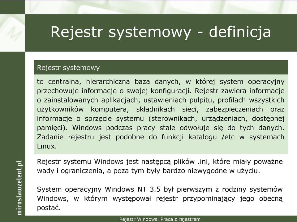 (sterownikach, urządzeniach, dostępnej pamięci). Windows podczas pracy stale odwołuje się do tych danych. Zadanie rejestru jest podobne do funkcji katalogu /etc w systemach Linux.