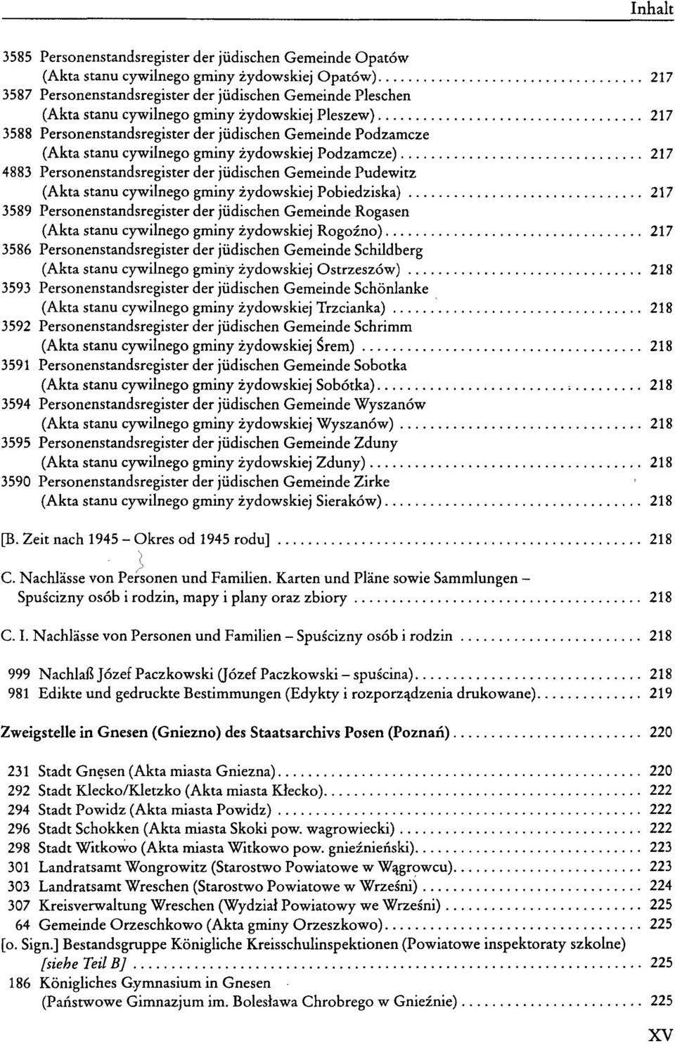 (Akta stanu cywilnego gminy zydowskiej Pobiedziska) 217 3589 Personenstandsregister der jüdischen Gemeinde Rogasen (Akta stanu cywilnego gminy zydowskiej Rogozno) 217 3586 Personenstandsregister der