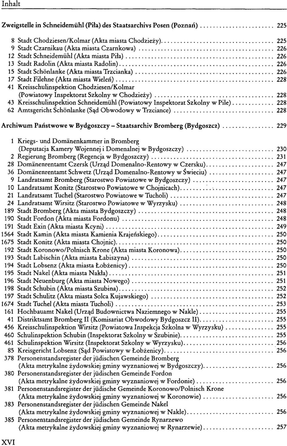 (Powiatowy Inspektorat Szkolny w Chodziezy) 228 43 Kreisschulinspektion Schneidemühl (Powiatowy Inspektorat Szkolny w Pile) 228 62 Amtsgericht Schönlanke (Sad Obwodowy w Trzciance) 228 Archiwum