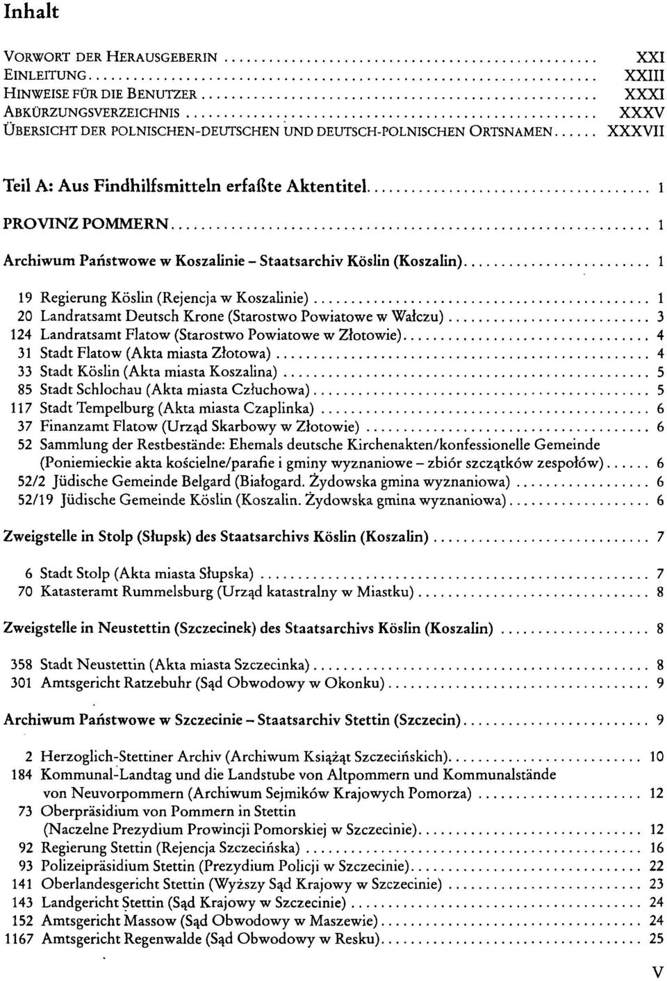 (Starostwo Powiatowe w Wakzu) 3 124 Landratsamt Flatow (Starostwo Powiatowe w Ztotowie) 4 31 Stadt Flatow (Akta miasta Zlotowa) 4 33 Stadt Köslin (Akta miasta Koszalina) 5 85 Stadt Schlochau (Akta