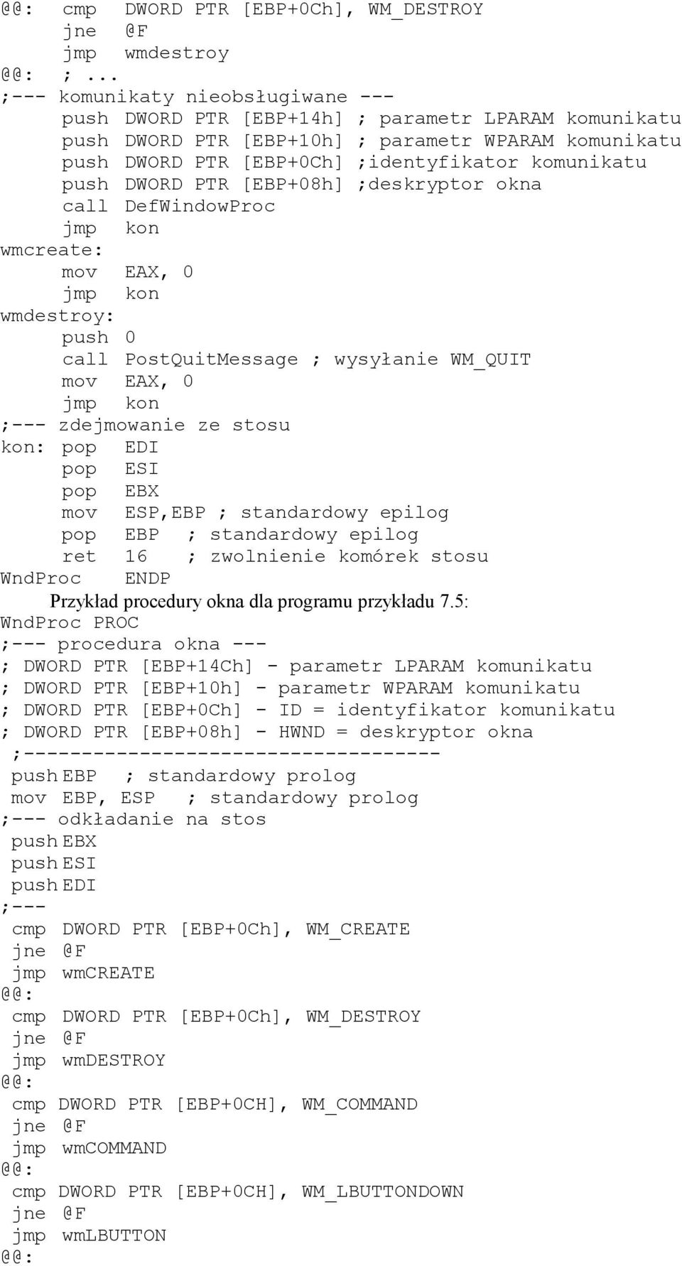 push DWORD PTR [EBP+08h] ;deskryptor okna call DefWindowProc jmp kon wmcreate: mov EAX, 0 jmp kon wmdestroy: push 0 call PostQuitMessage ; wysyłanie WM_QUIT mov EAX, 0 jmp kon ;--- zdejmowanie ze