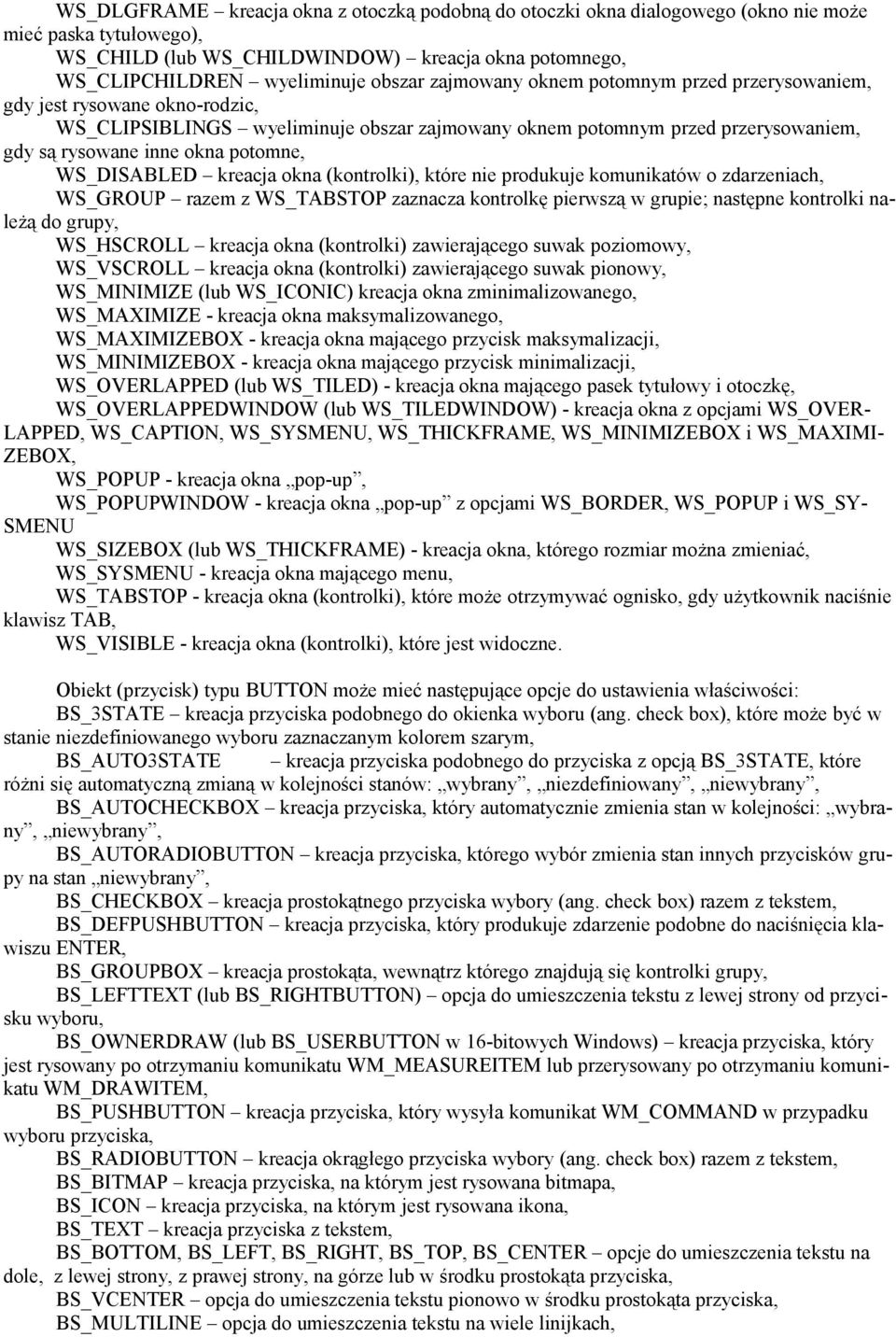 WS_DISABLED kreacja okna (kontrolki), które nie produkuje komunikatów o zdarzeniach, WS_GROUP razem z WS_TABSTOP zaznacza kontrolkę pierwszą w grupie; następne kontrolki należą do grupy, WS_HSCROLL