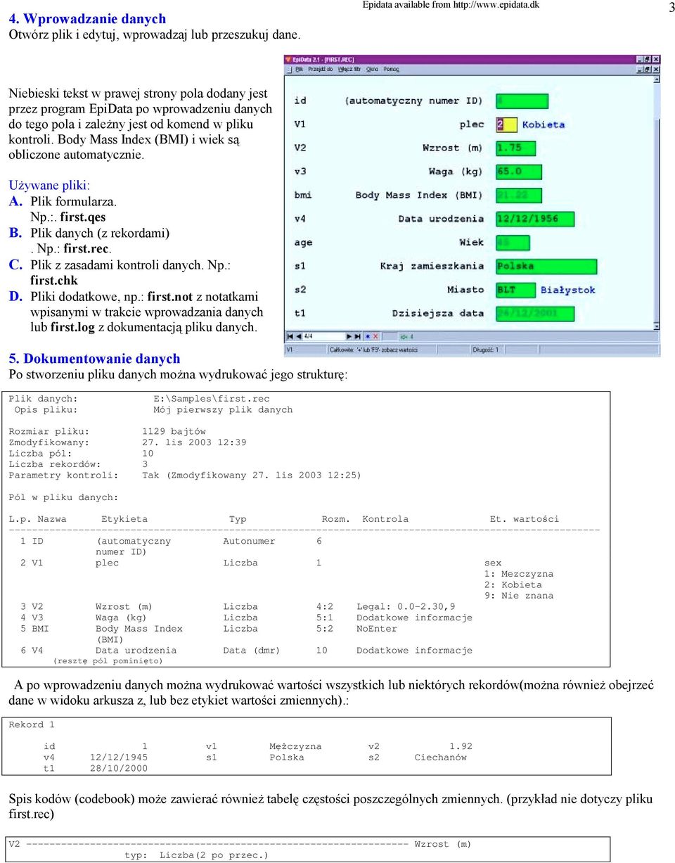 Body Mass Index (BMI) i wiek są obliczone automatycznie. Używane pliki: A. Plik formularza. Np.:. first.qes B. Plik danych (z rekordami). Np.: first.rec. C. Plik z zasadami kontroli danych. Np.: first.chk D.