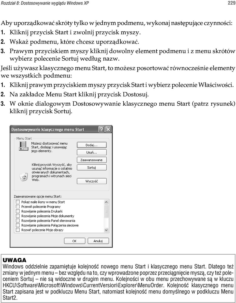 Jeœli u ywasz klasycznego menu Start, to mo esz posortowaæ równoczeœnie elementy we wszystkich podmenu: 1. Kliknij prawym przyciskiem myszy przycisk Start i wybierz polecenie W³aœciwoœci. 2.