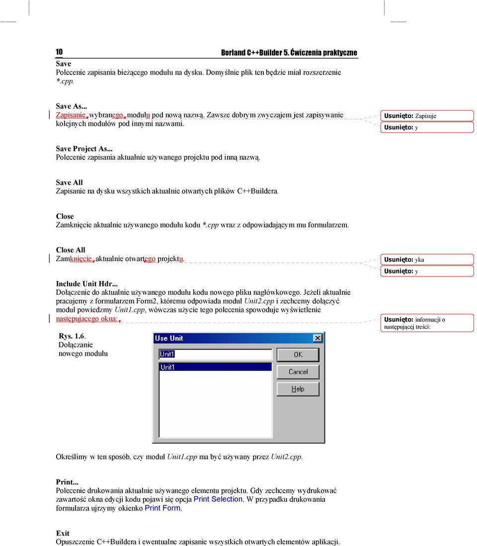 Save All Zapisanie na dysku wszystkich aktualnie otwartych plików C++Buildera. Close Zamknięcie aktualnie używanego modułu kodu *.cpp wraz z odpowiadającym mu formularzem.